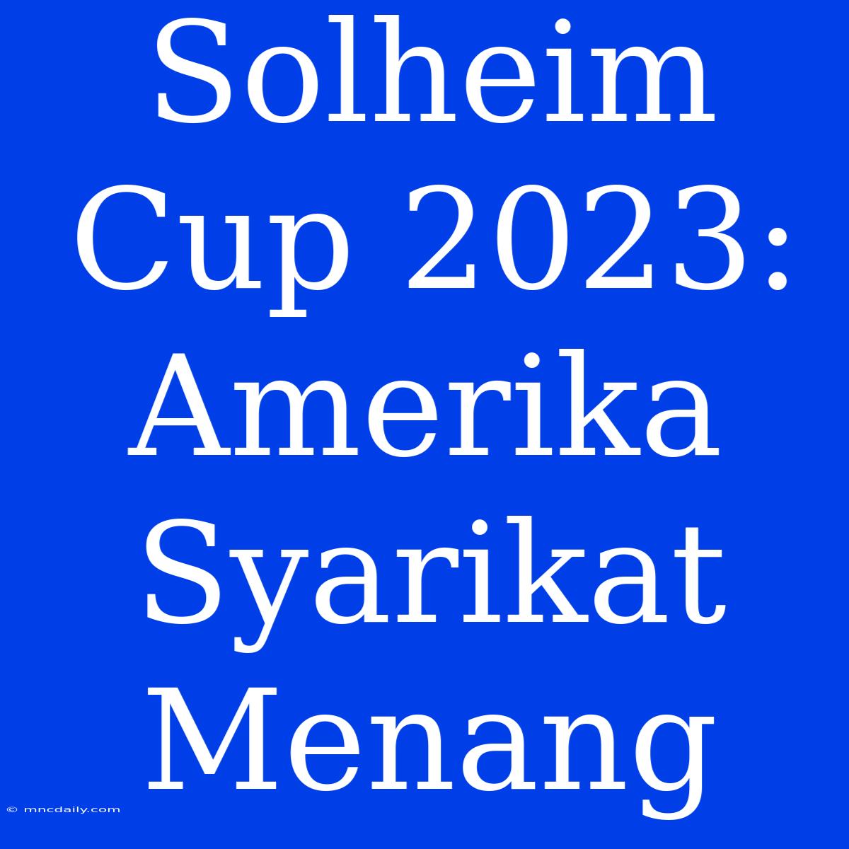 Solheim Cup 2023: Amerika Syarikat Menang