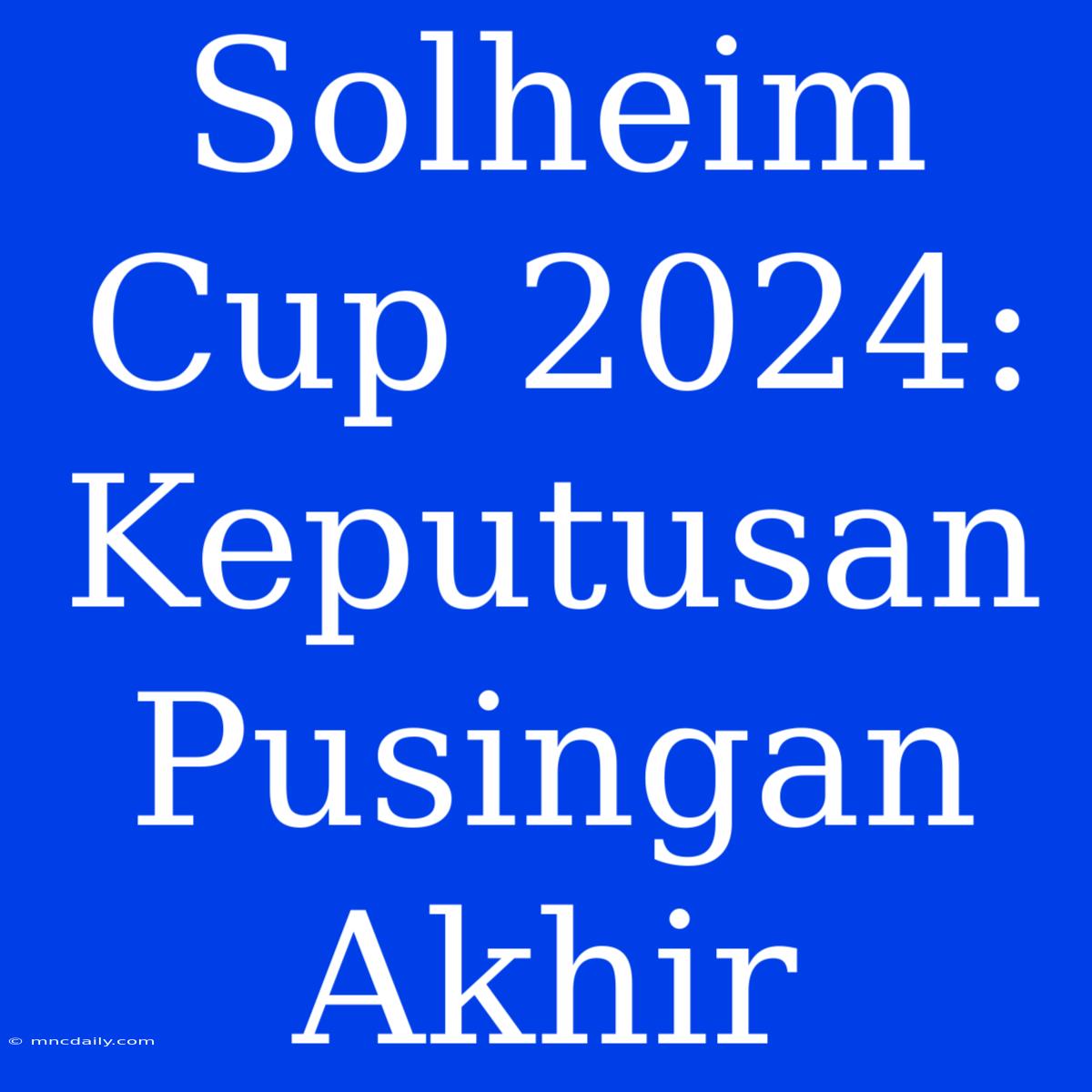 Solheim Cup 2024: Keputusan Pusingan Akhir