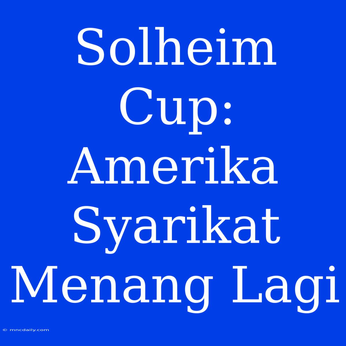 Solheim Cup: Amerika Syarikat Menang Lagi