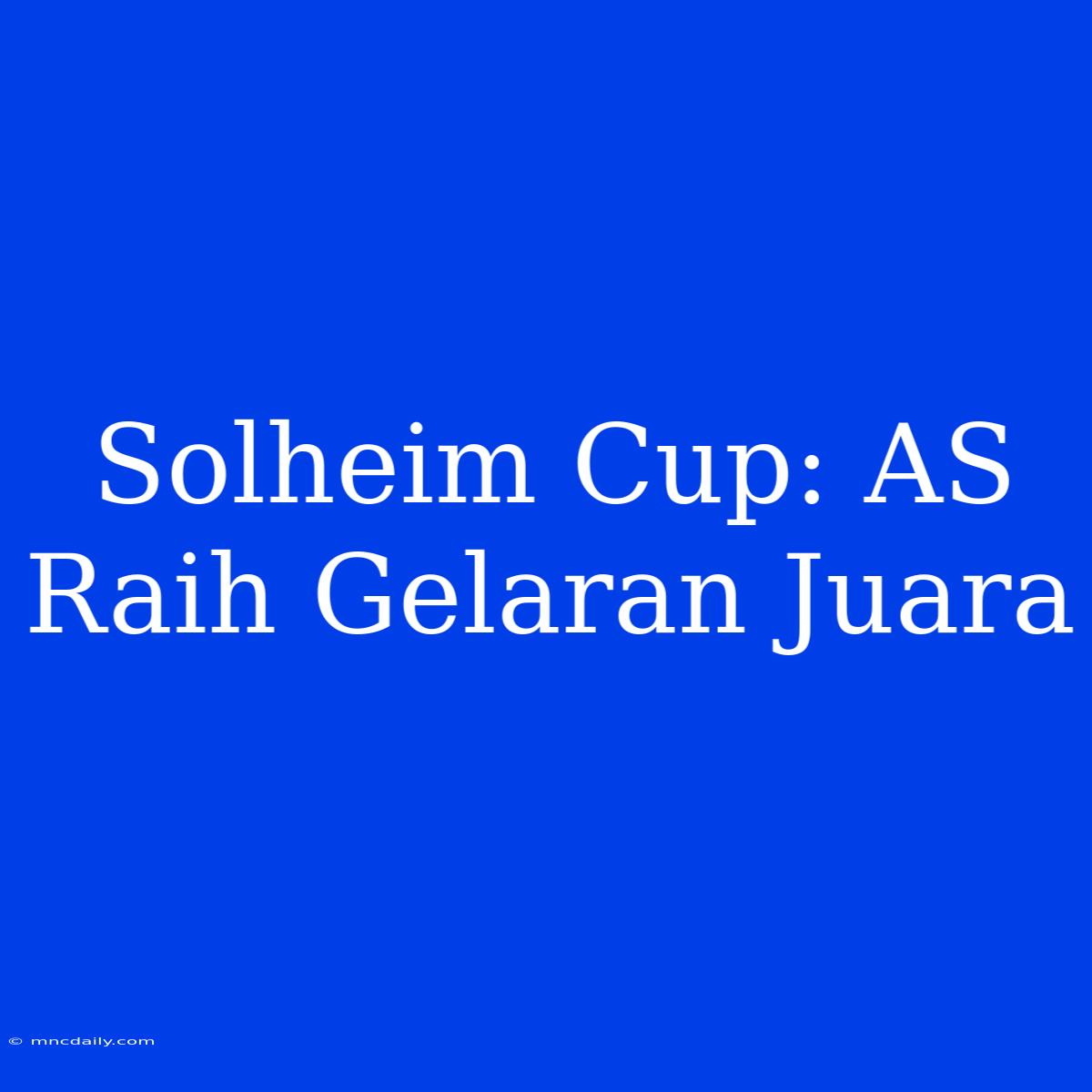 Solheim Cup: AS Raih Gelaran Juara