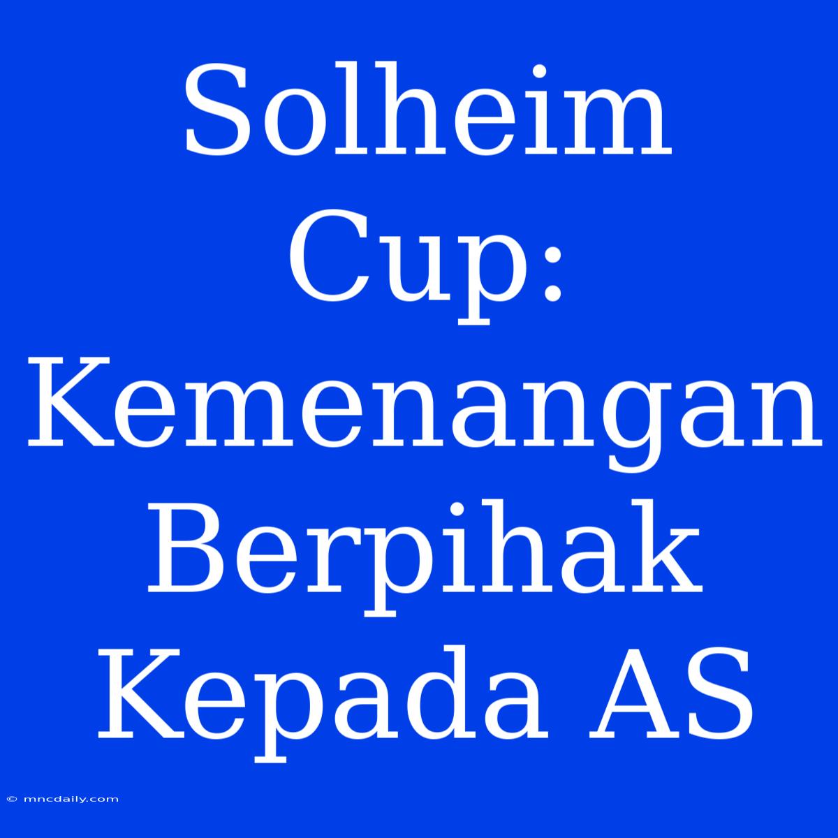 Solheim Cup: Kemenangan Berpihak Kepada AS