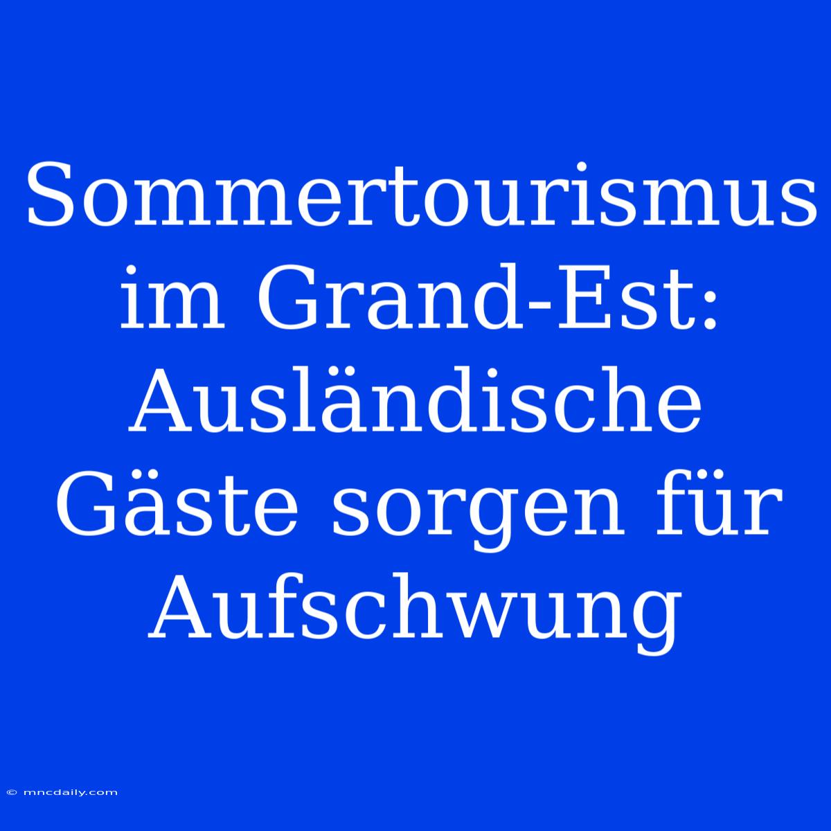 Sommertourismus Im Grand-Est: Ausländische Gäste Sorgen Für Aufschwung