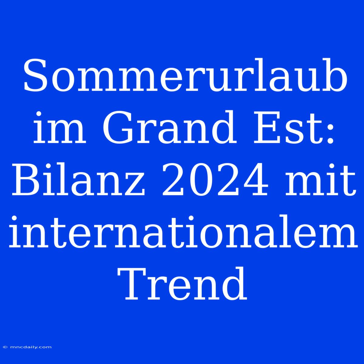 Sommerurlaub Im Grand Est: Bilanz 2024 Mit Internationalem Trend