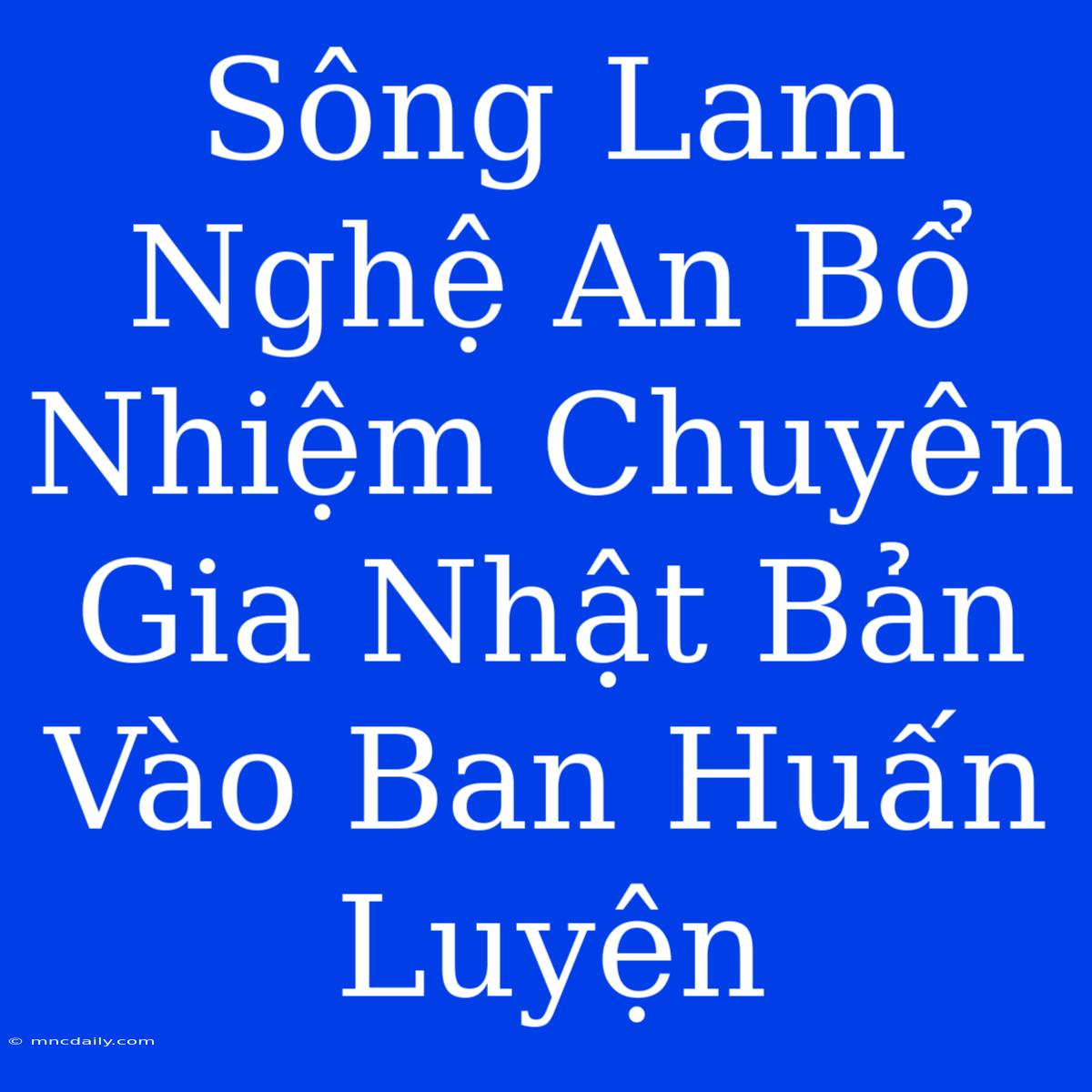 Sông Lam Nghệ An Bổ Nhiệm Chuyên Gia Nhật Bản Vào Ban Huấn Luyện