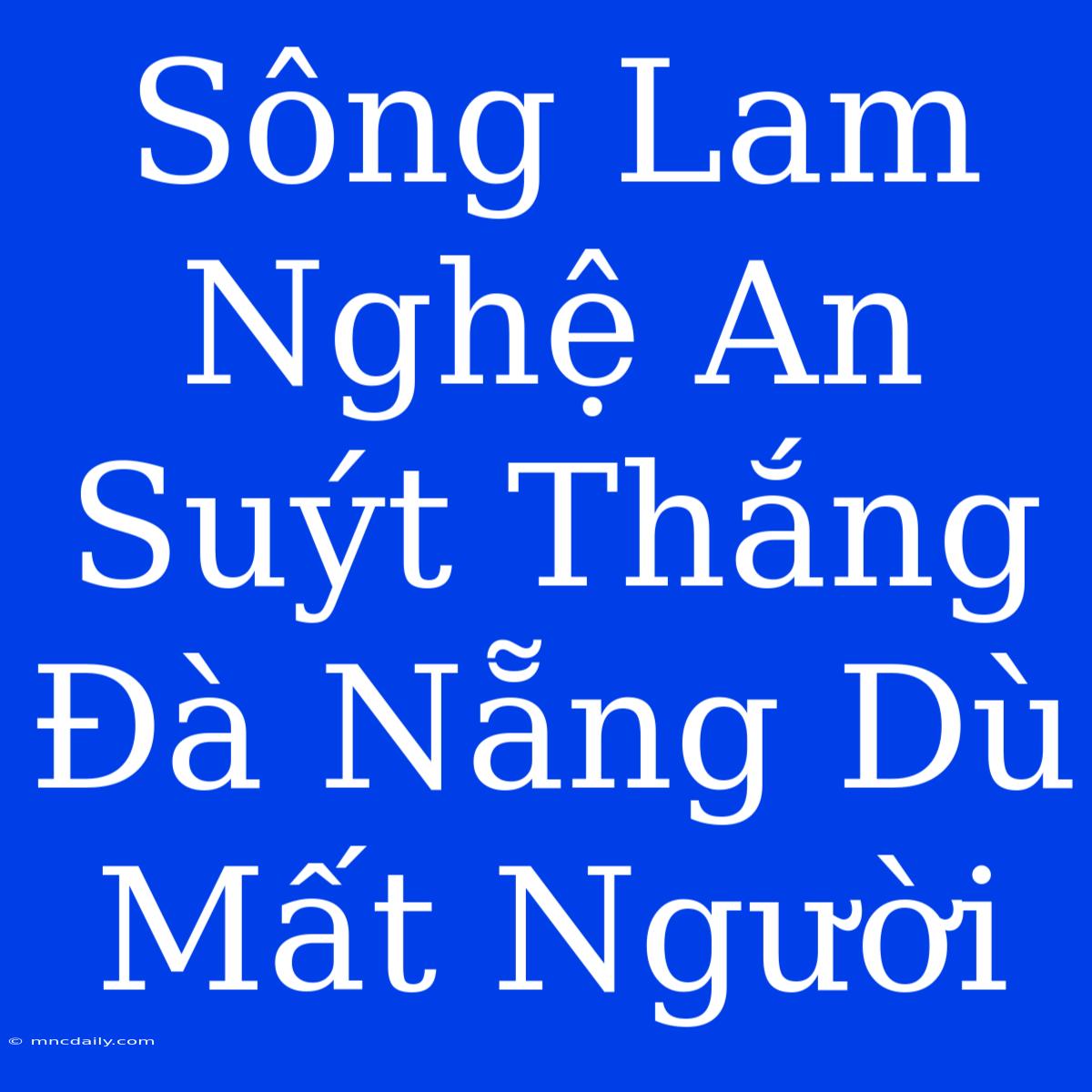 Sông Lam Nghệ An Suýt Thắng Đà Nẵng Dù Mất Người