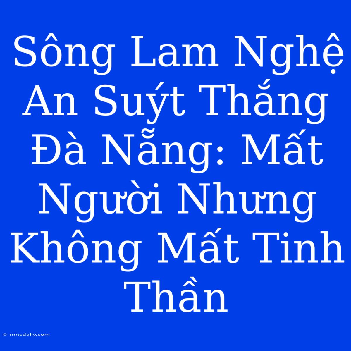 Sông Lam Nghệ An Suýt Thắng Đà Nẵng: Mất Người Nhưng Không Mất Tinh Thần