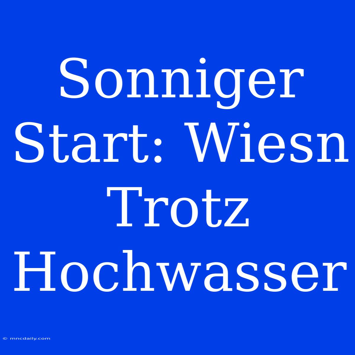 Sonniger Start: Wiesn Trotz Hochwasser