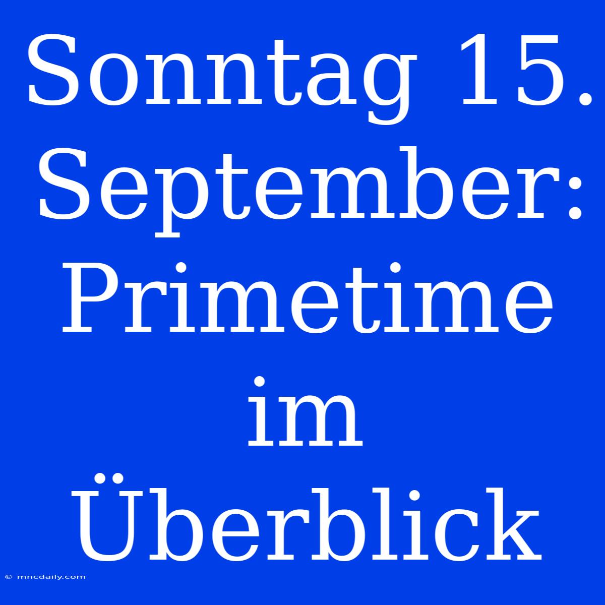 Sonntag 15. September: Primetime Im Überblick