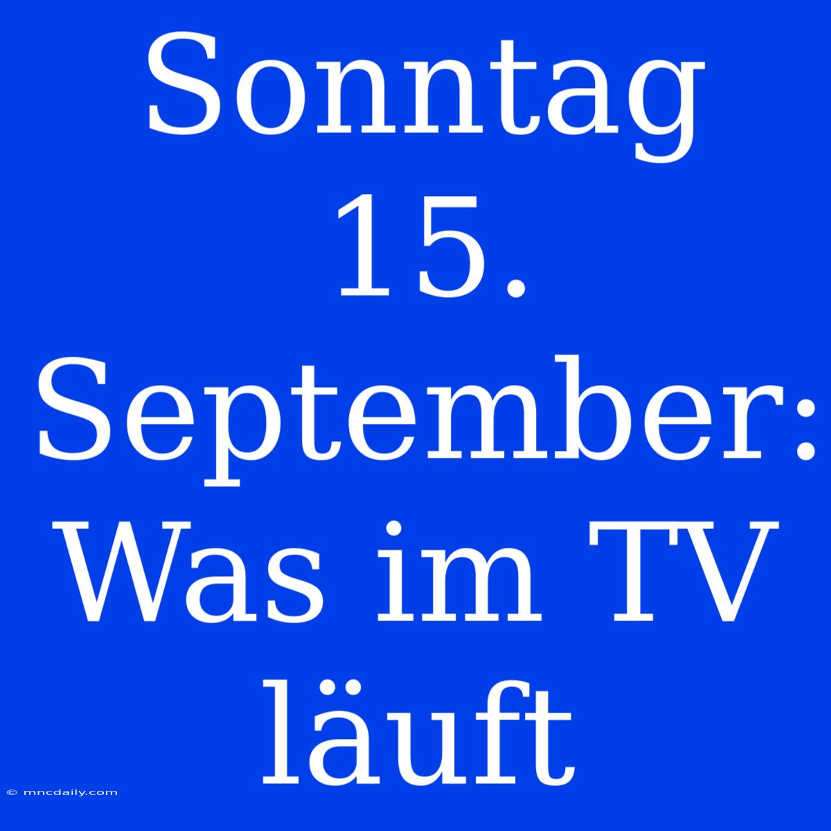 Sonntag 15. September: Was Im TV Läuft