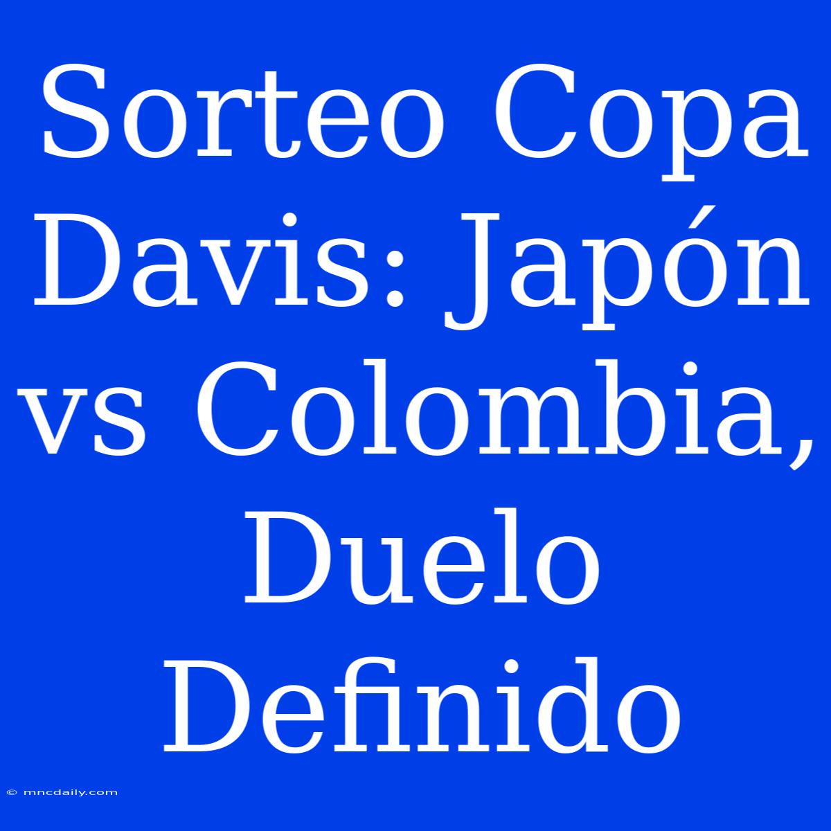 Sorteo Copa Davis: Japón Vs Colombia, Duelo Definido