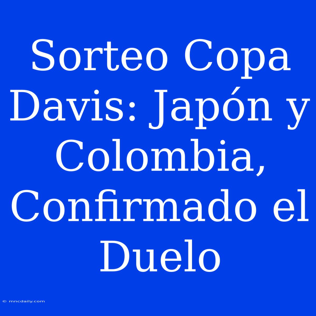 Sorteo Copa Davis: Japón Y Colombia, Confirmado El Duelo