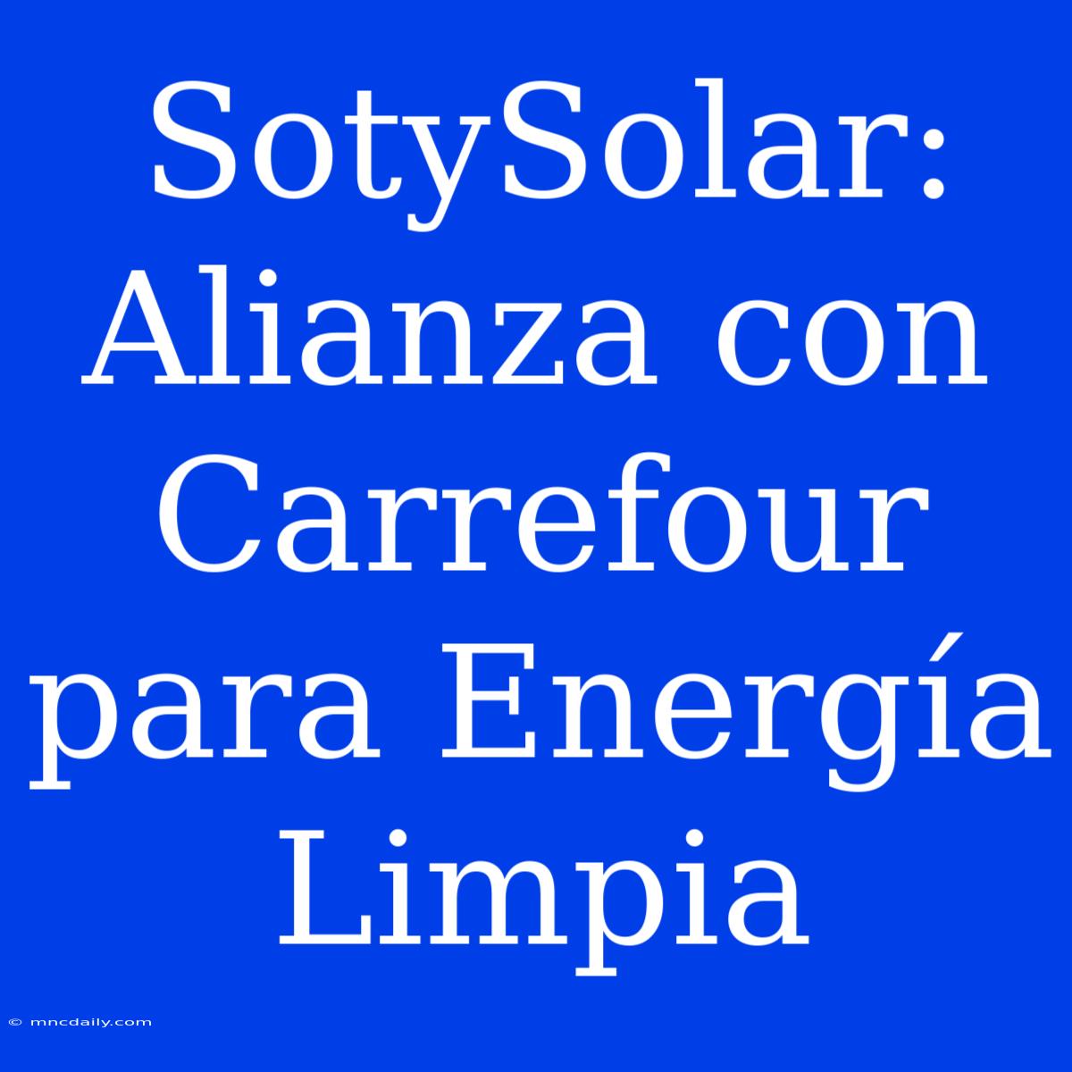 SotySolar: Alianza Con Carrefour Para Energía Limpia 