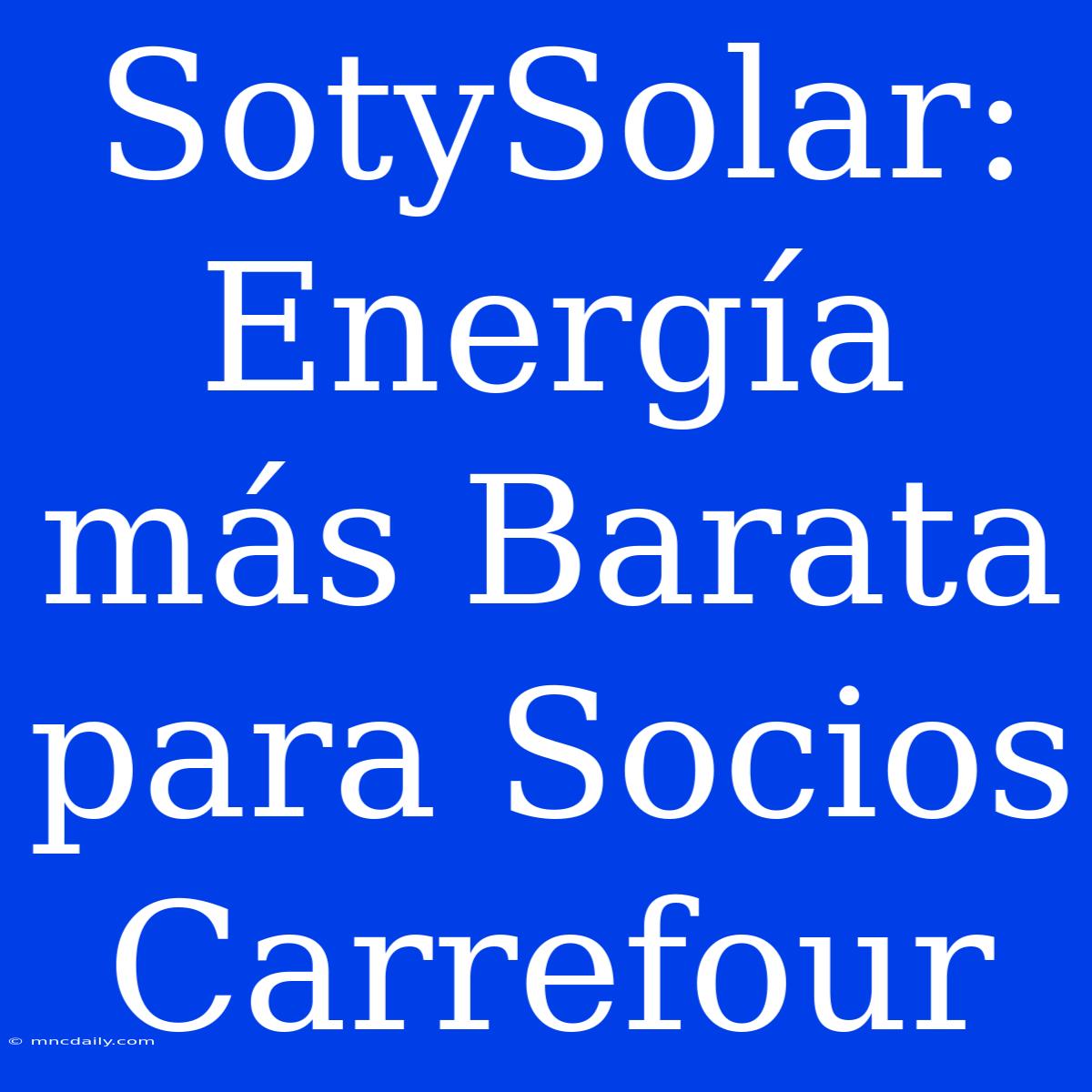 SotySolar: Energía Más Barata Para Socios Carrefour