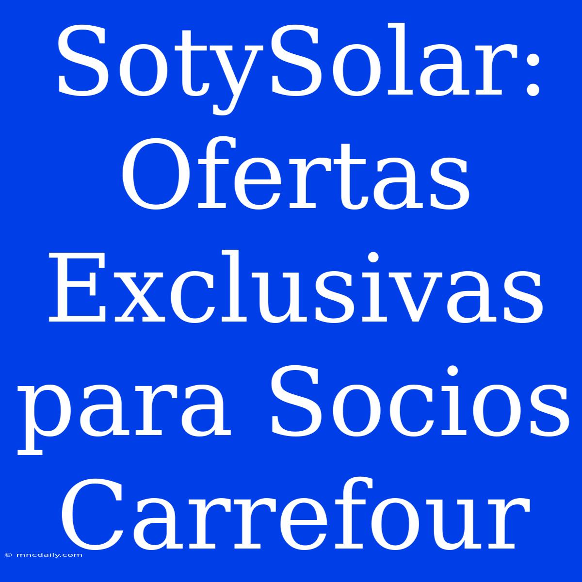 SotySolar: Ofertas Exclusivas Para Socios Carrefour