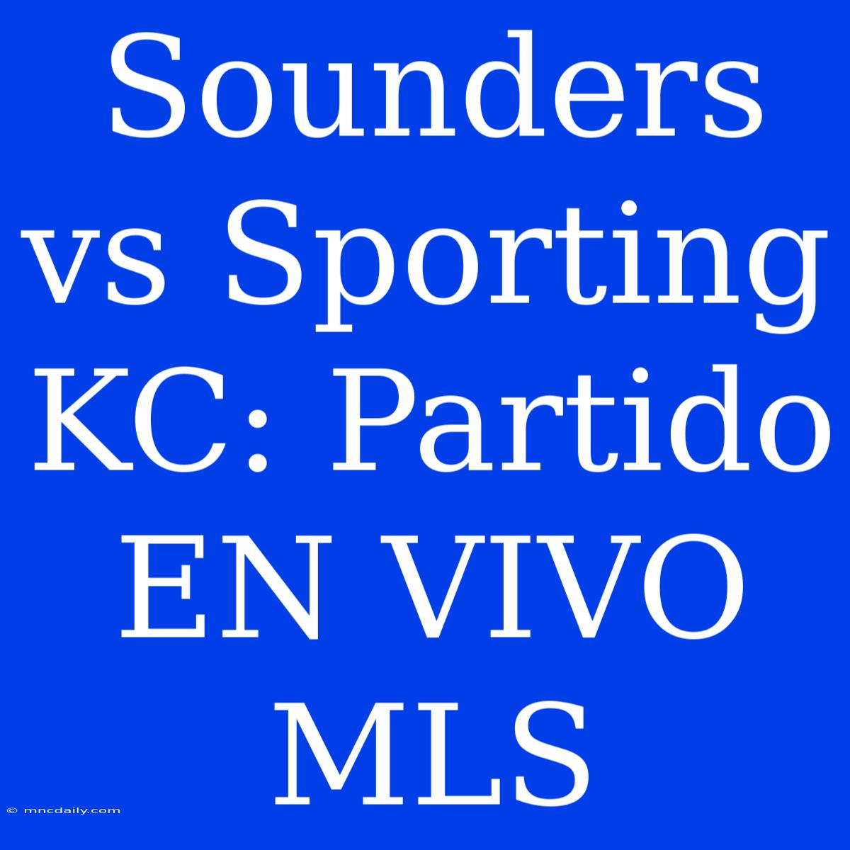 Sounders Vs Sporting KC: Partido EN VIVO MLS