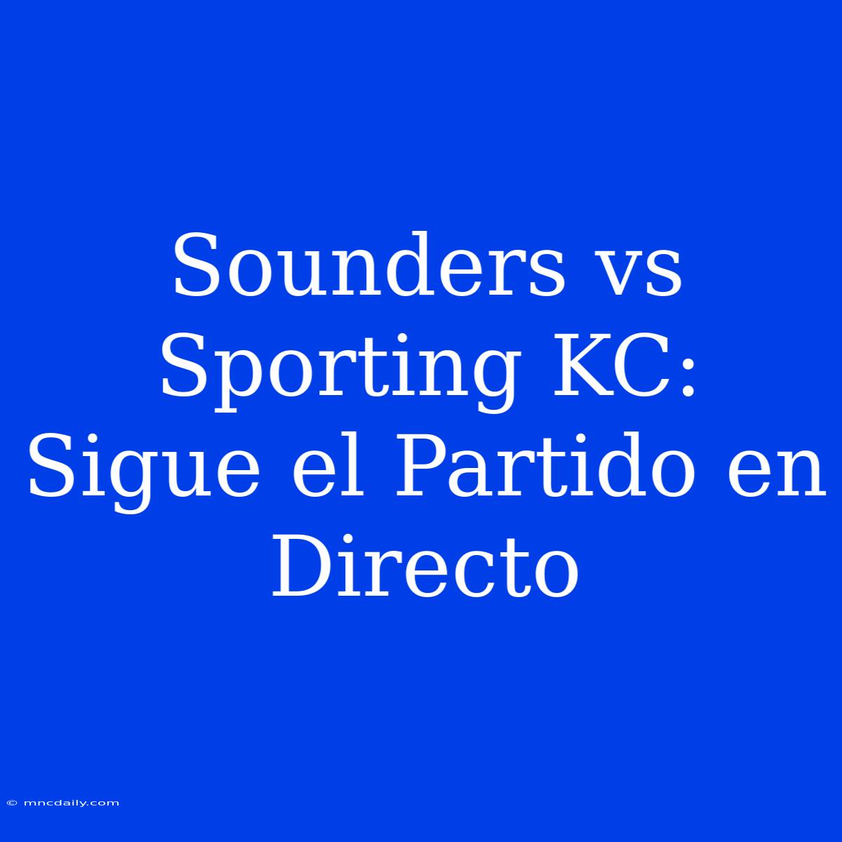 Sounders Vs Sporting KC: Sigue El Partido En Directo