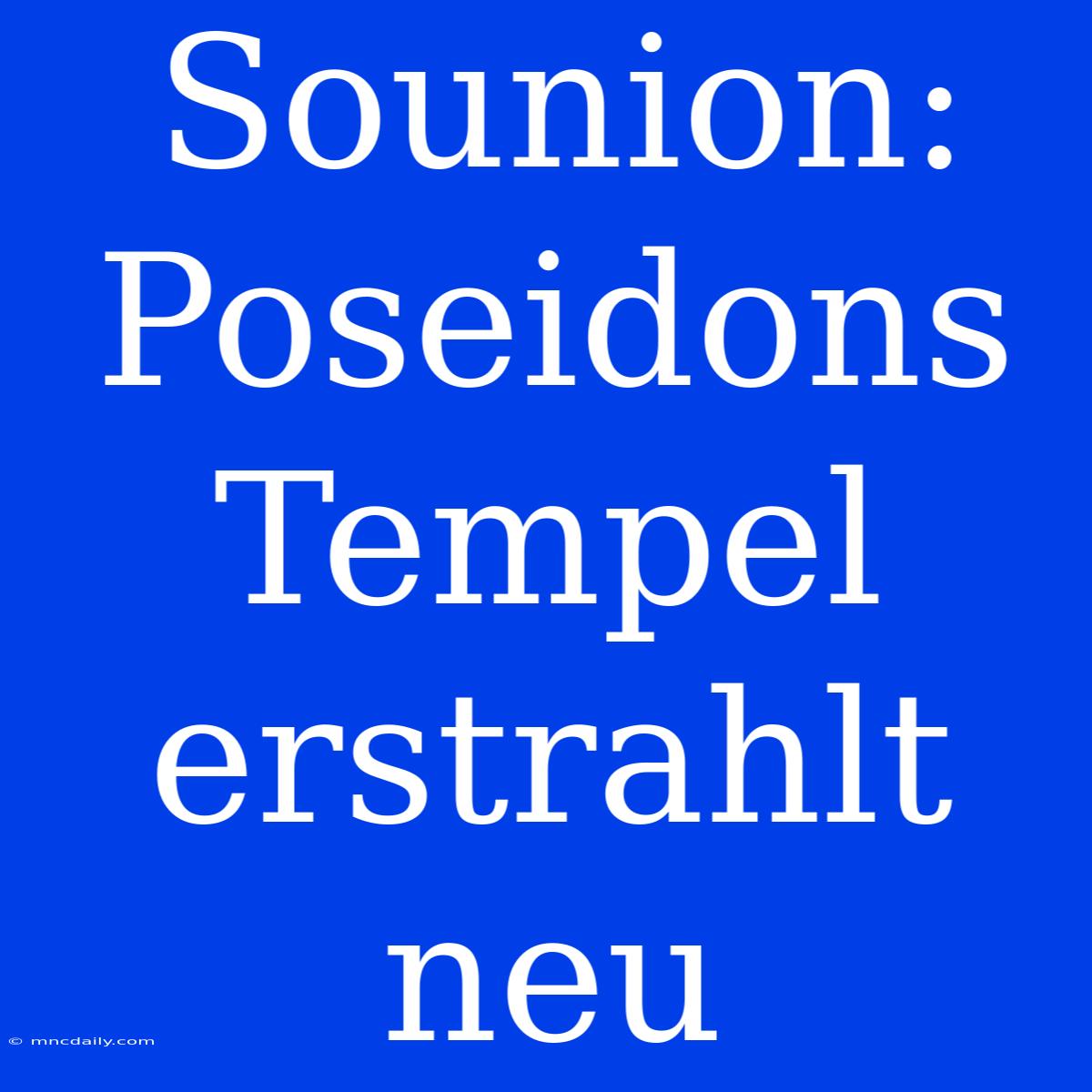 Sounion: Poseidons Tempel Erstrahlt Neu