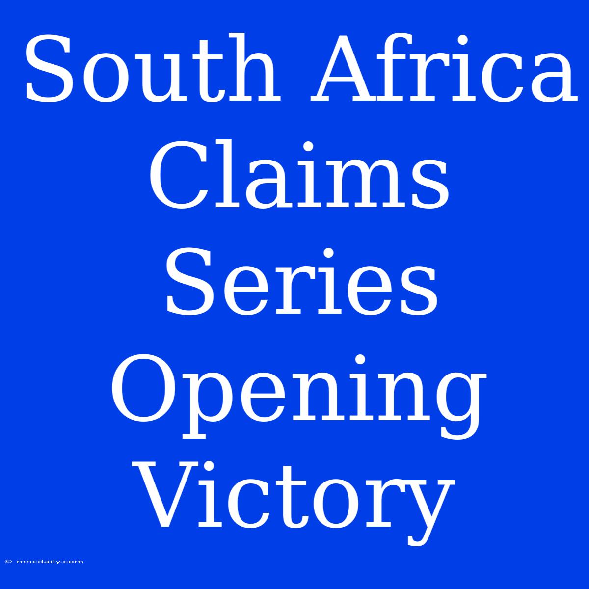 South Africa Claims Series Opening Victory