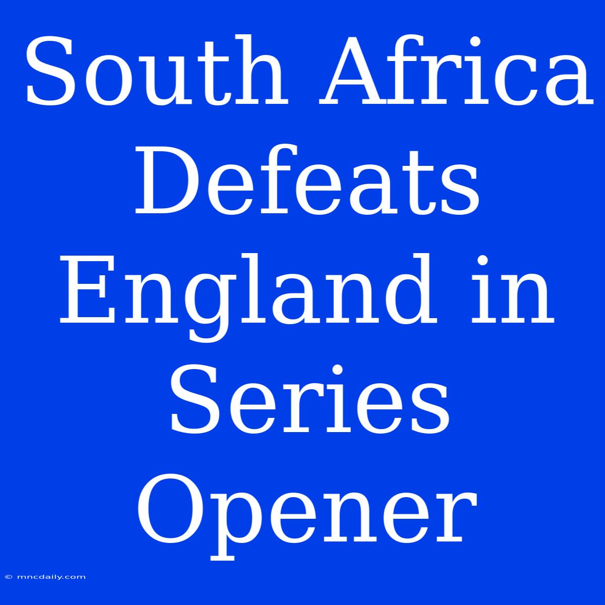 South Africa Defeats England In Series Opener