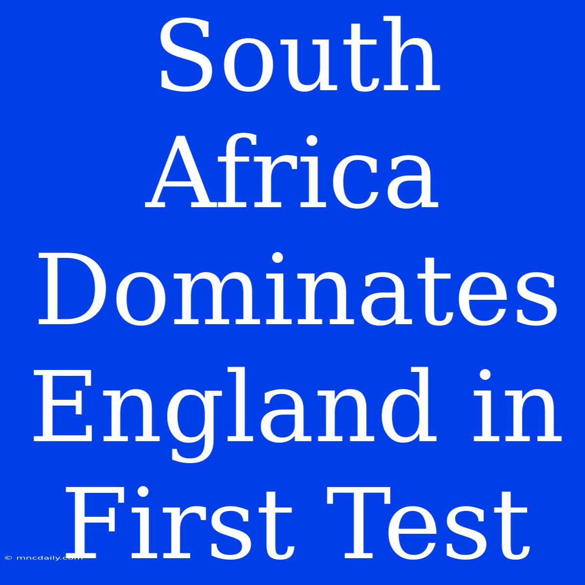 South Africa Dominates England In First Test