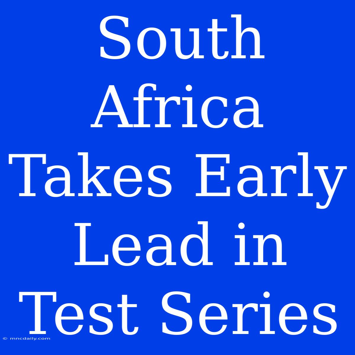 South Africa Takes Early Lead In Test Series