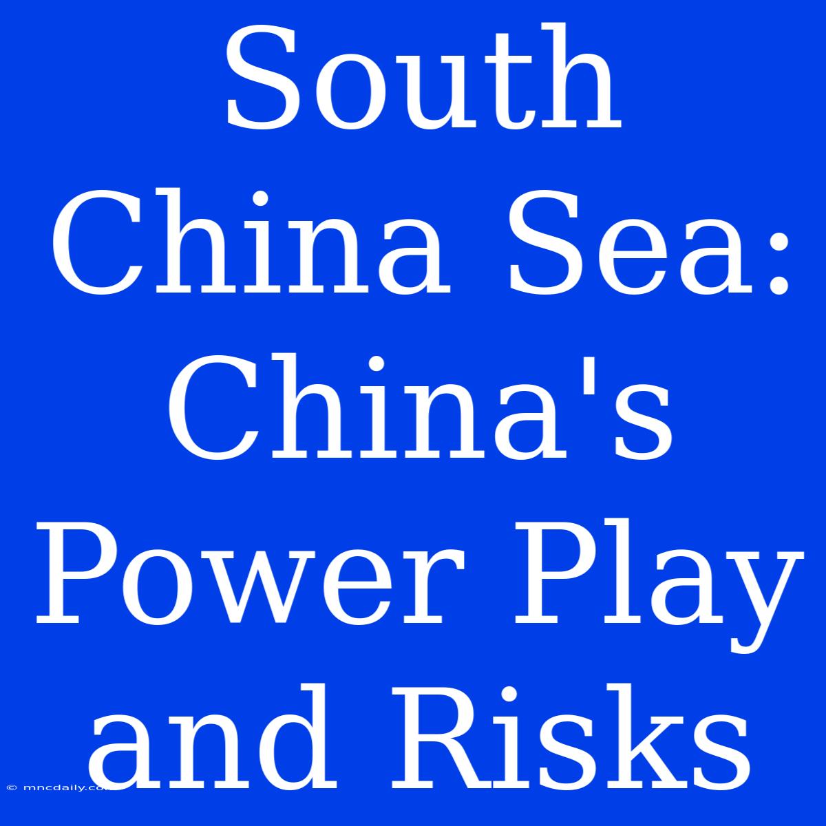 South China Sea: China's Power Play And Risks