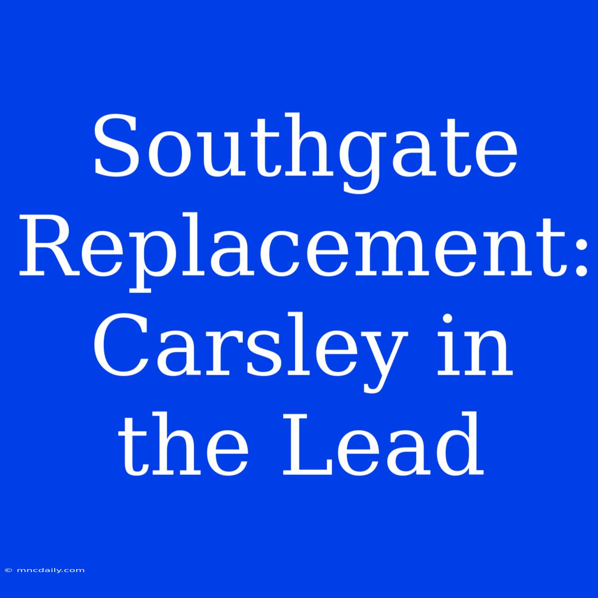 Southgate Replacement: Carsley In The Lead