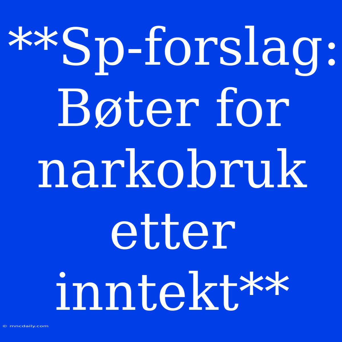 **Sp-forslag: Bøter For Narkobruk Etter Inntekt**