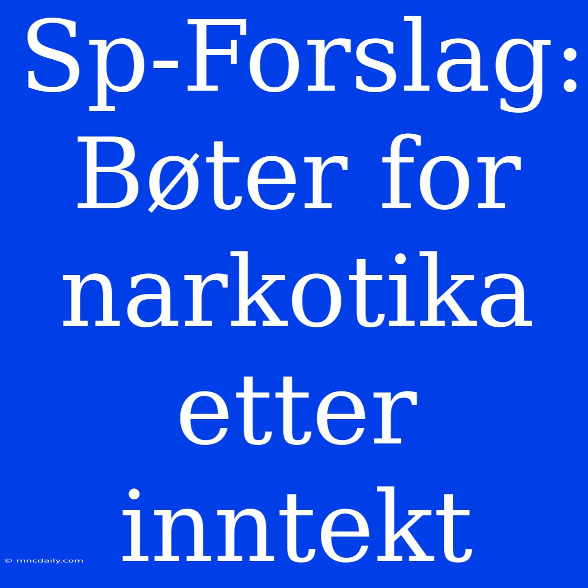 Sp-Forslag: Bøter For Narkotika Etter Inntekt