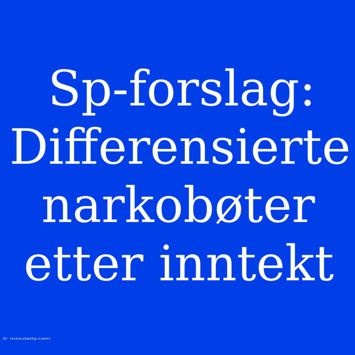 Sp-forslag: Differensierte Narkobøter Etter Inntekt