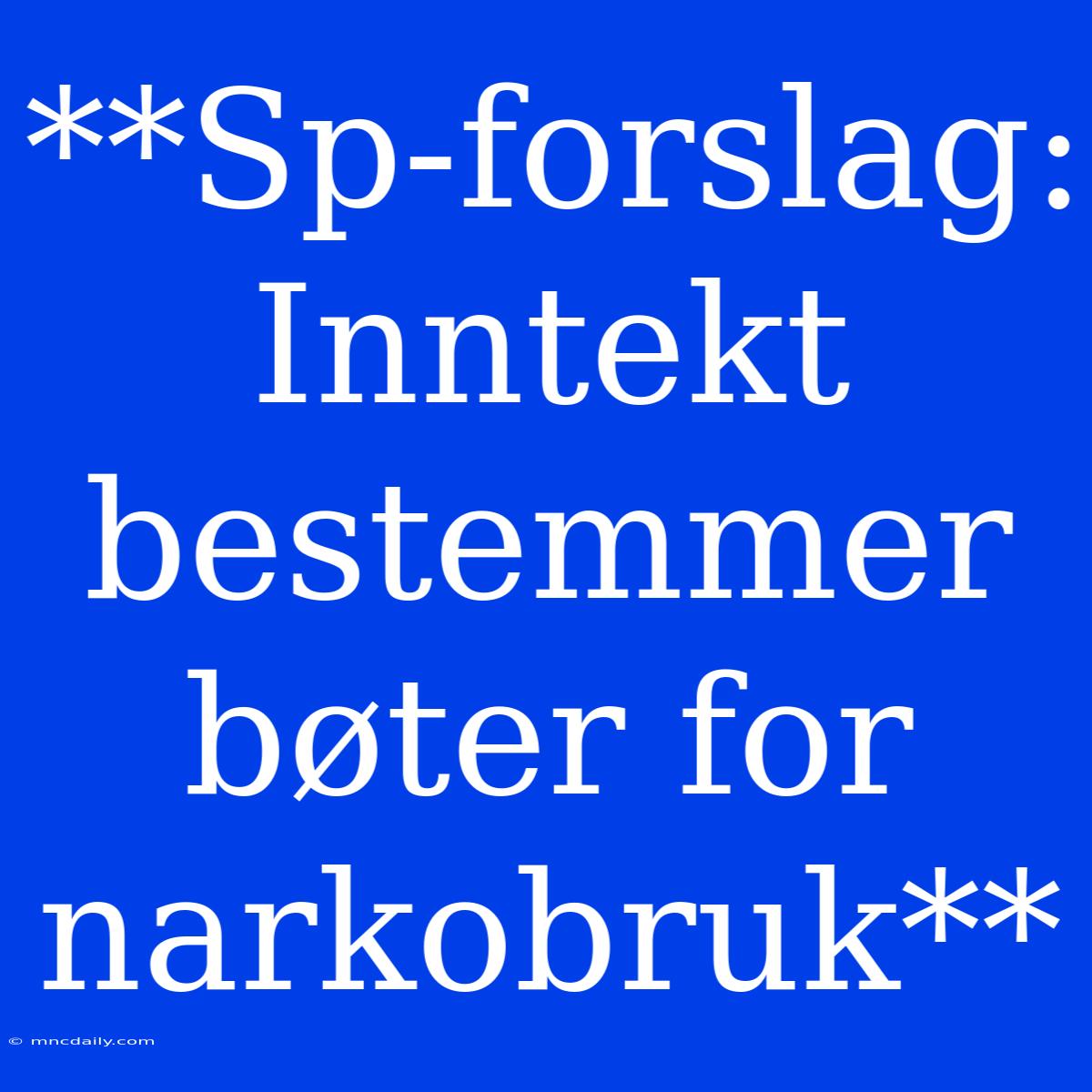 **Sp-forslag: Inntekt Bestemmer Bøter For Narkobruk**