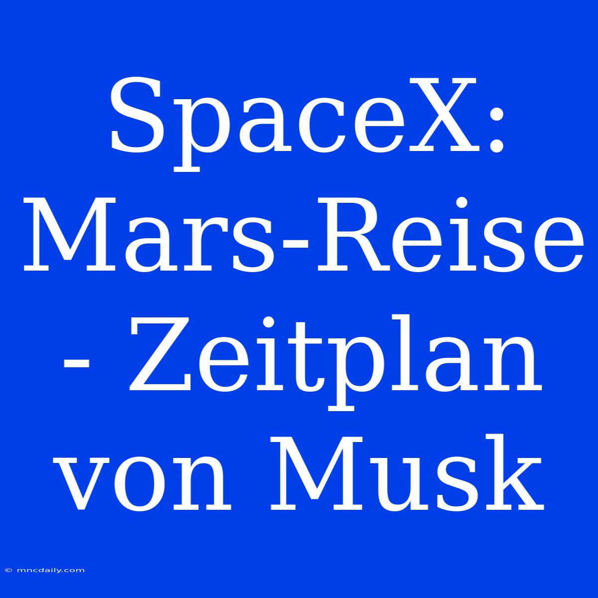 SpaceX: Mars-Reise - Zeitplan Von Musk