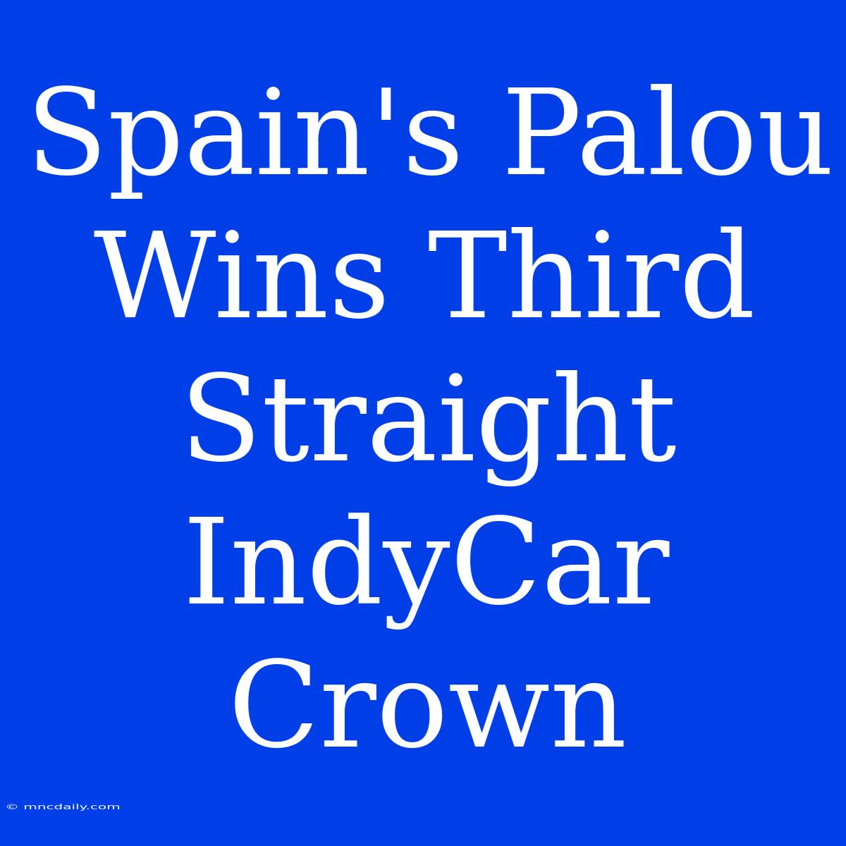 Spain's Palou Wins Third Straight IndyCar Crown