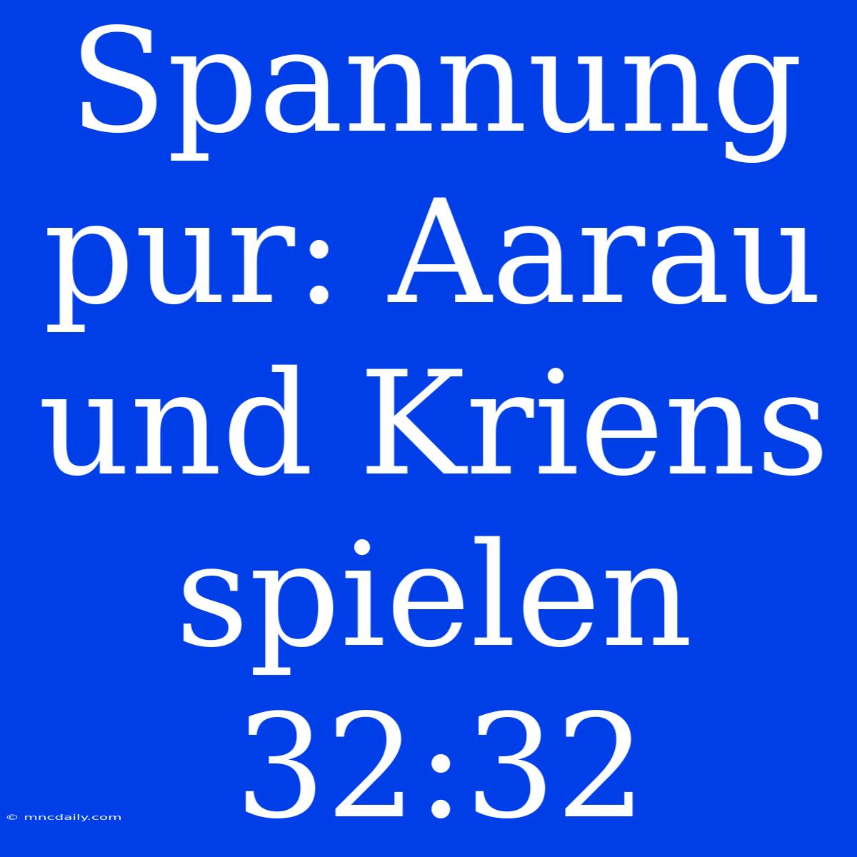 Spannung Pur: Aarau Und Kriens Spielen 32:32