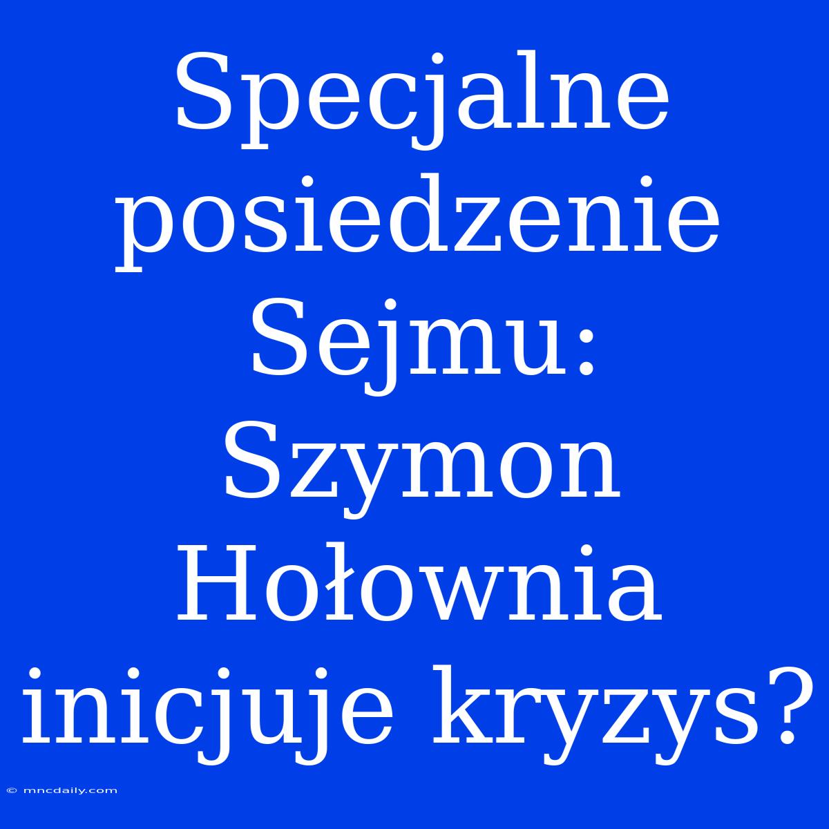 Specjalne Posiedzenie Sejmu: Szymon Hołownia Inicjuje Kryzys?