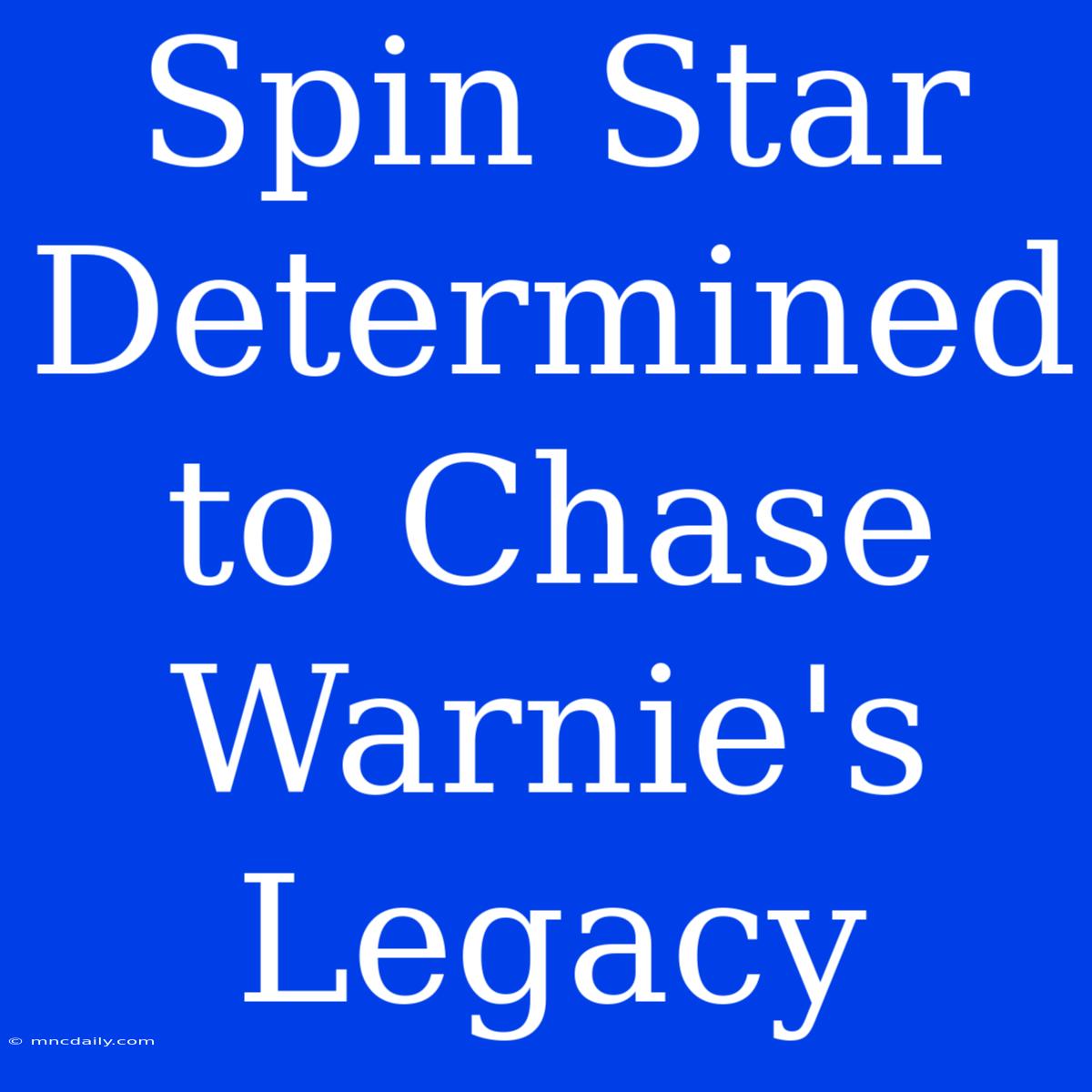 Spin Star Determined To Chase Warnie's Legacy