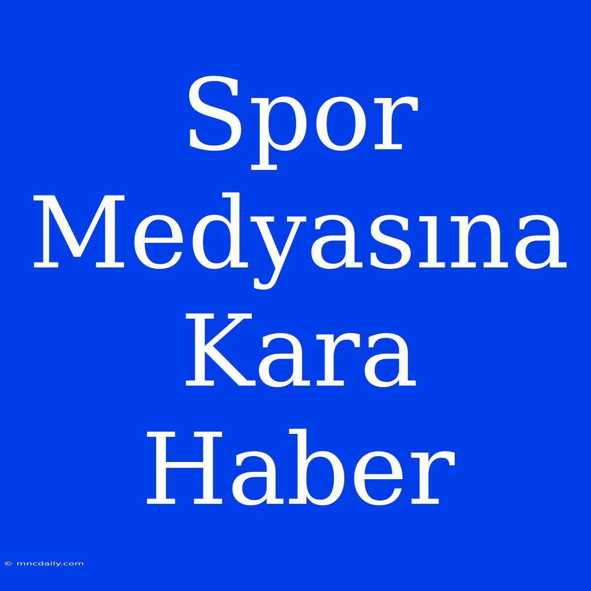 Spor Medyasına Kara Haber