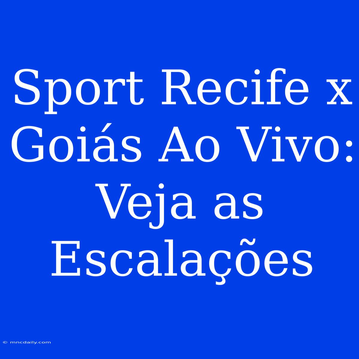 Sport Recife X Goiás Ao Vivo: Veja As Escalações 