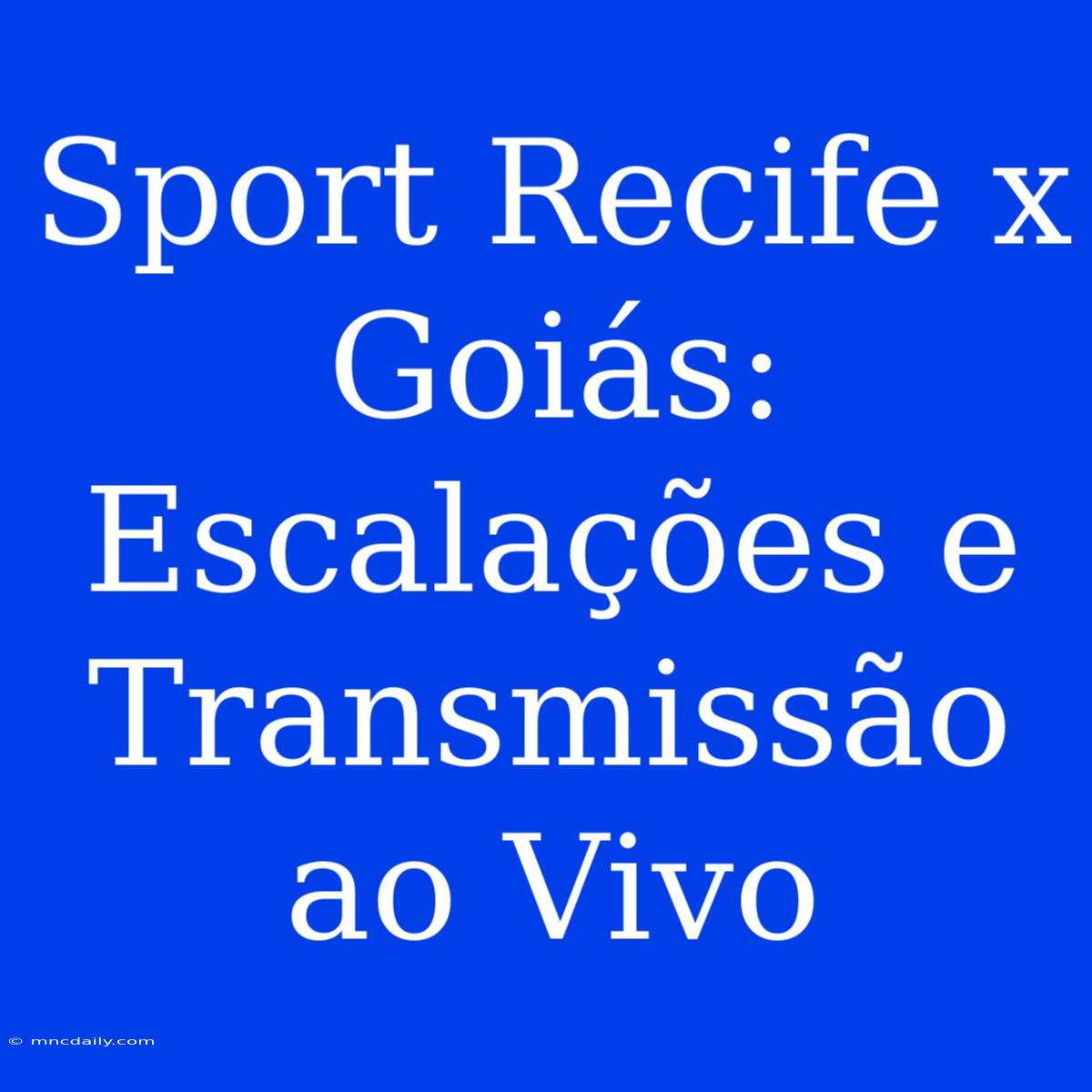 Sport Recife X Goiás: Escalações E Transmissão Ao Vivo