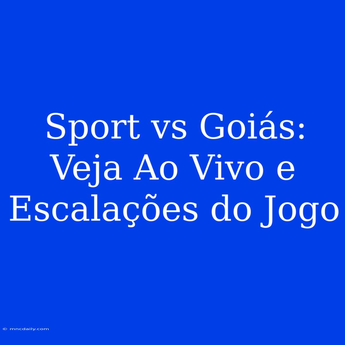 Sport Vs Goiás: Veja Ao Vivo E Escalações Do Jogo