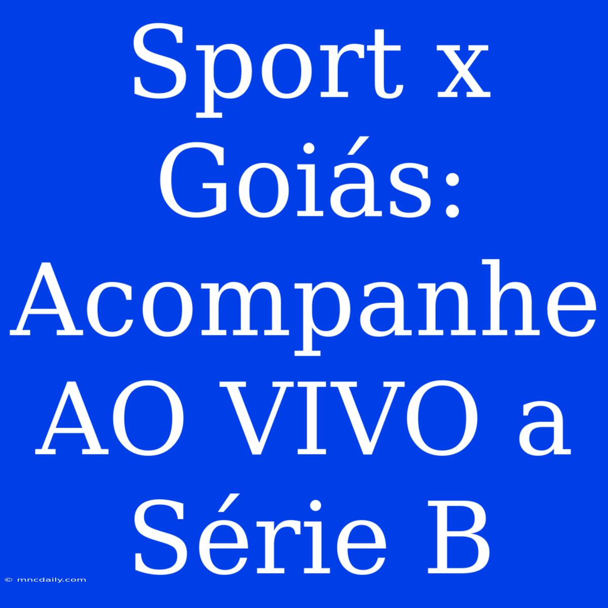 Sport X Goiás: Acompanhe AO VIVO A Série B