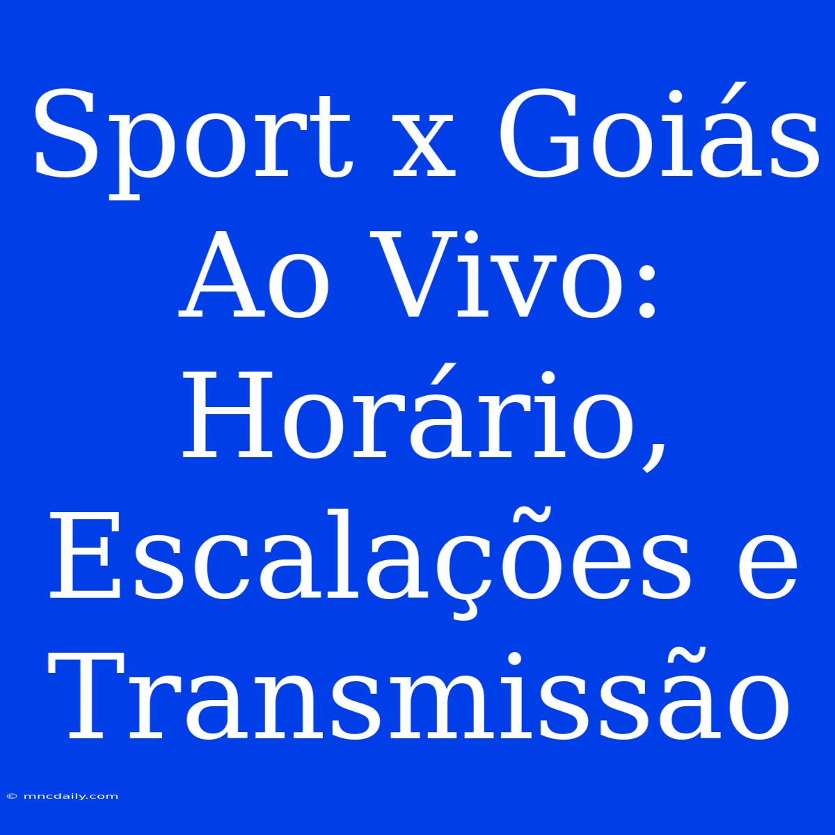 Sport X Goiás Ao Vivo: Horário, Escalações E Transmissão