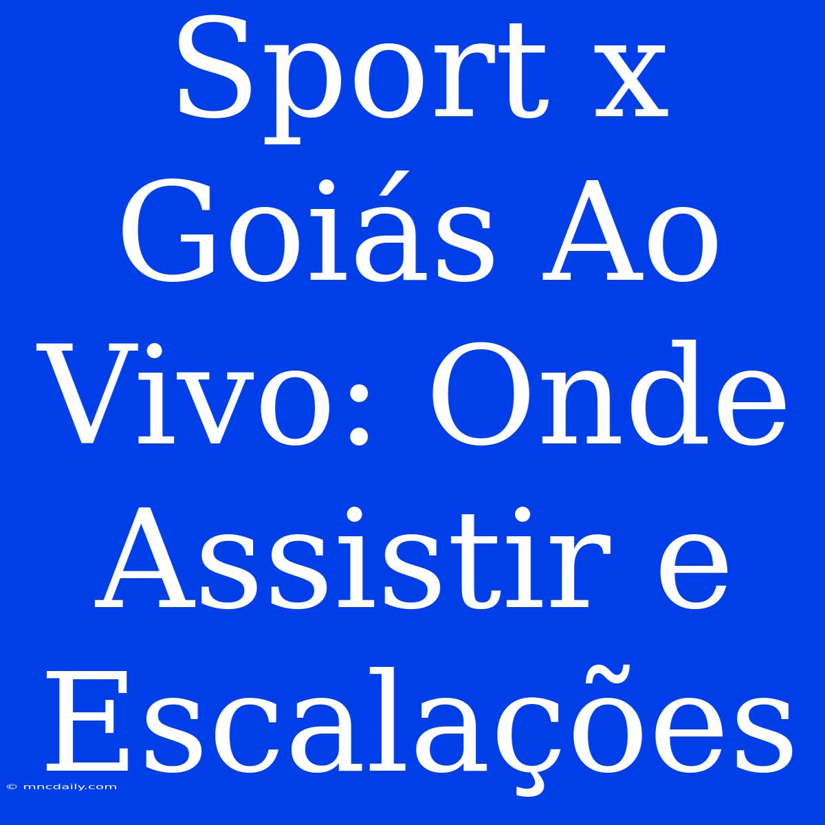 Sport X Goiás Ao Vivo: Onde Assistir E Escalações