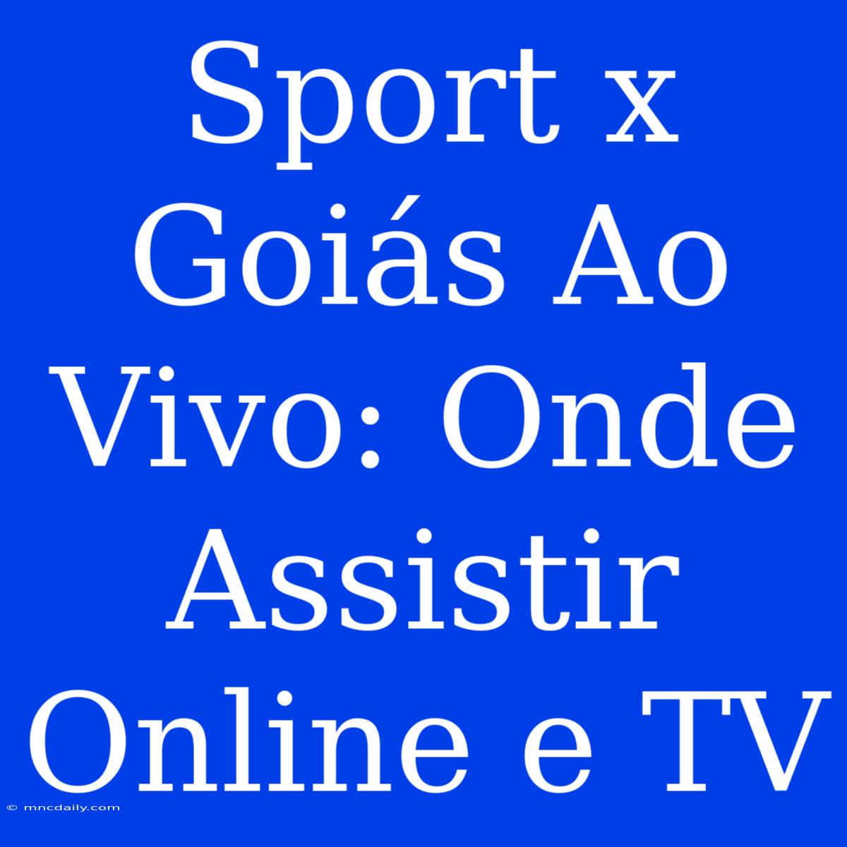 Sport X Goiás Ao Vivo: Onde Assistir Online E TV