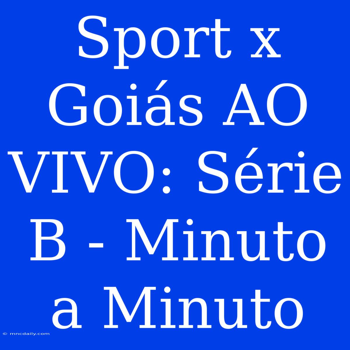 Sport X Goiás AO VIVO: Série B - Minuto A Minuto