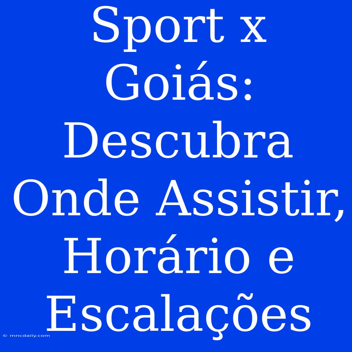 Sport X Goiás: Descubra Onde Assistir, Horário E Escalações