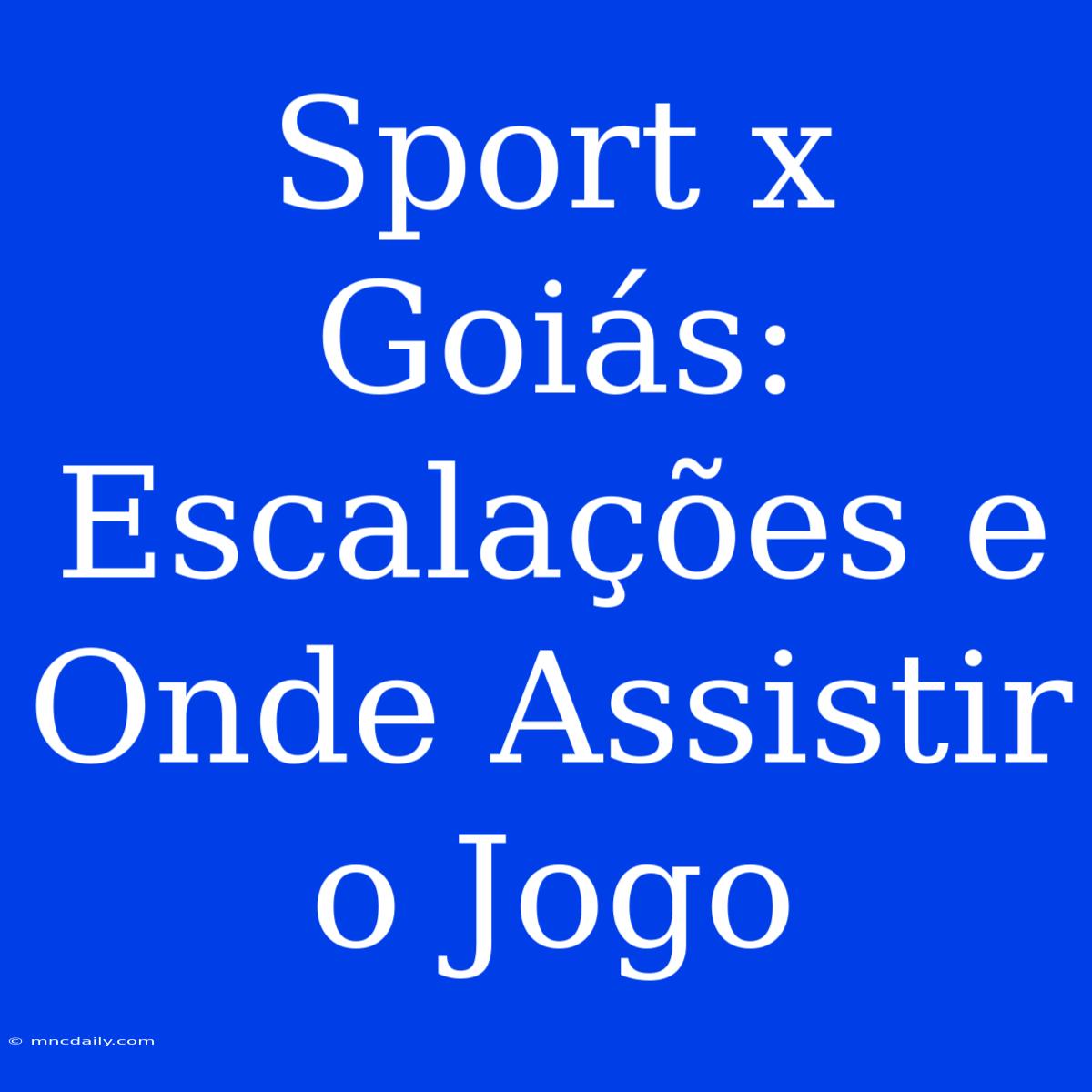 Sport X Goiás: Escalações E Onde Assistir O Jogo