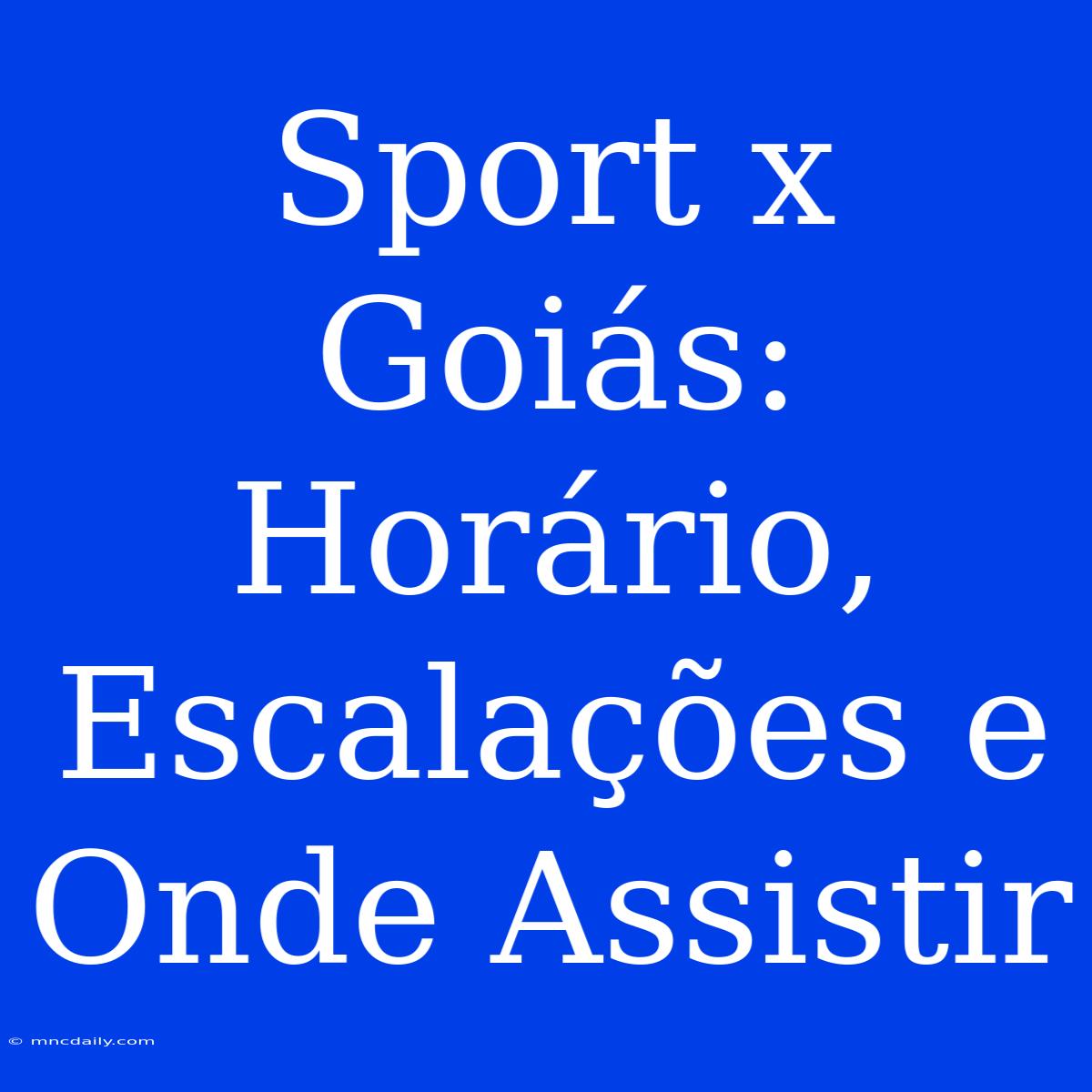 Sport X Goiás: Horário, Escalações E Onde Assistir