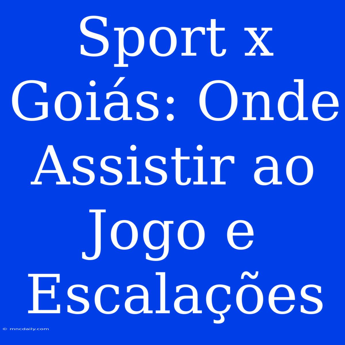 Sport X Goiás: Onde Assistir Ao Jogo E Escalações