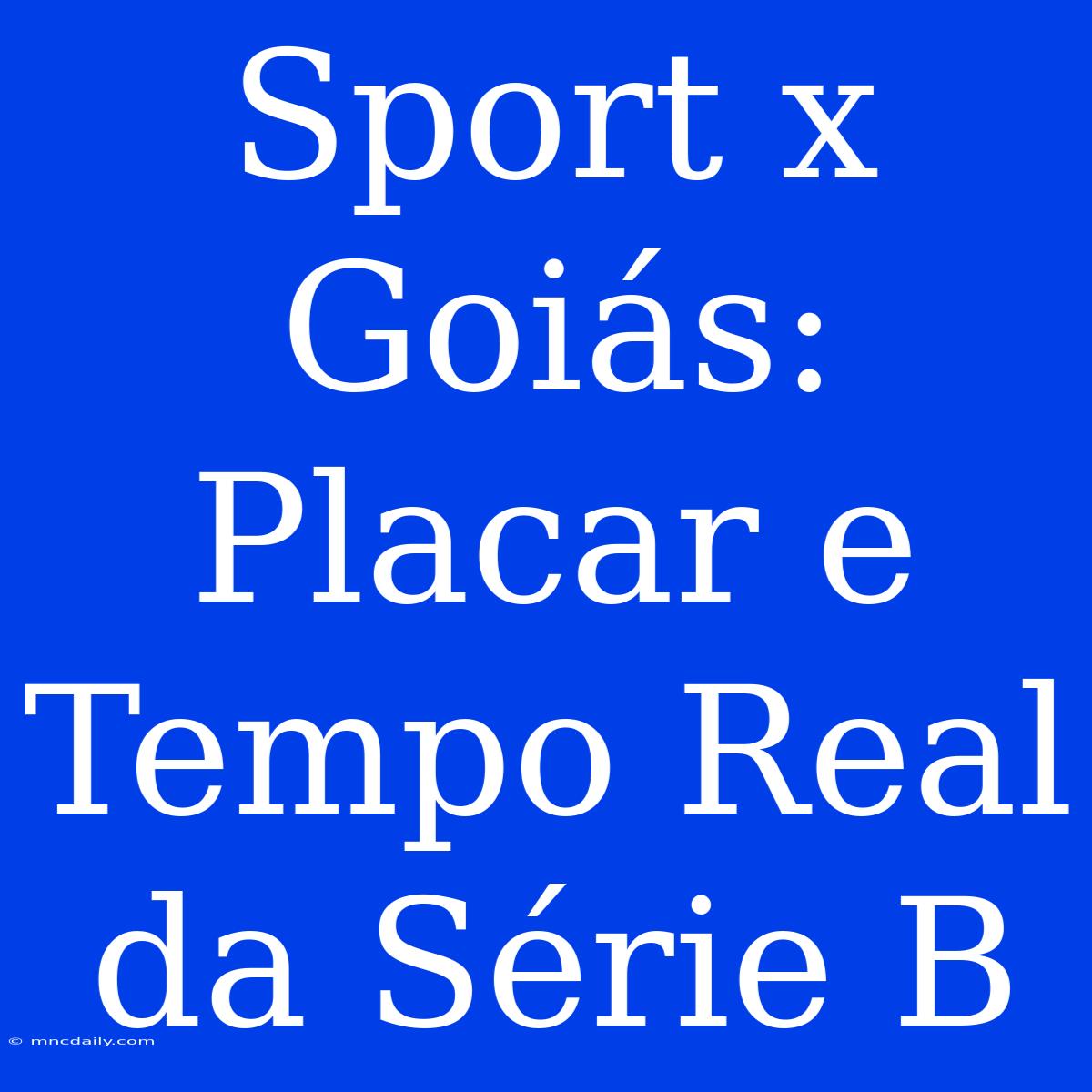 Sport X Goiás: Placar E Tempo Real Da Série B